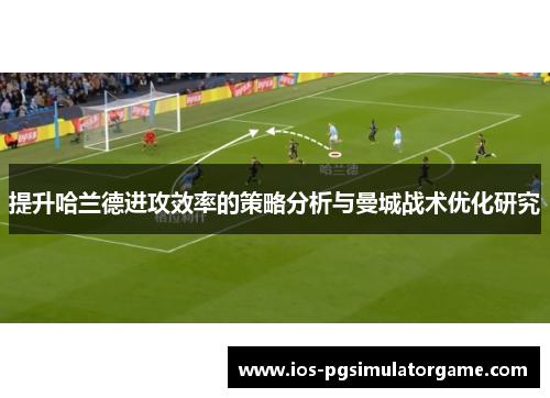 提升哈兰德进攻效率的策略分析与曼城战术优化研究