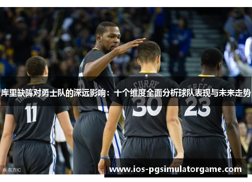 库里缺阵对勇士队的深远影响：十个维度全面分析球队表现与未来走势