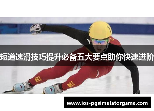 短道速滑技巧提升必备五大要点助你快速进阶