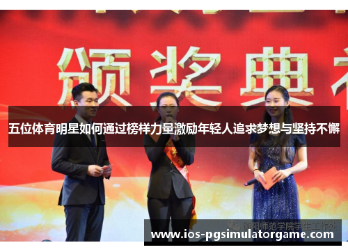 五位体育明星如何通过榜样力量激励年轻人追求梦想与坚持不懈