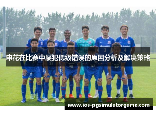 申花在比赛中屡犯低级错误的原因分析及解决策略
