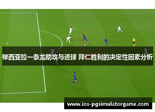穆西亚拉一条龙助攻与进球 拜仁胜利的决定性因素分析