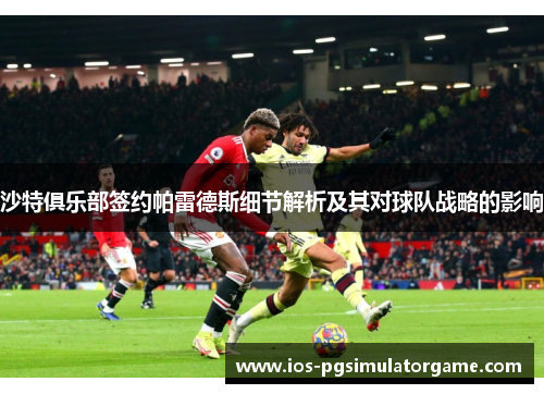 沙特俱乐部签约帕雷德斯细节解析及其对球队战略的影响