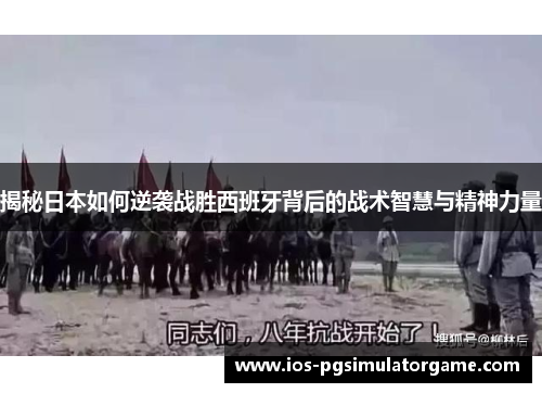 揭秘日本如何逆袭战胜西班牙背后的战术智慧与精神力量