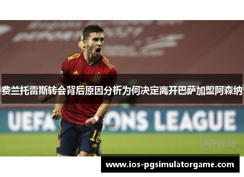 费兰托雷斯转会背后原因分析为何决定离开巴萨加盟阿森纳 费兰托雷斯转会背后原因分析为何决定离开巴萨加盟阿森纳