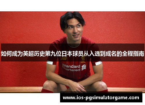 如何成为英超历史第九位日本球员从入选到成名的全程指南