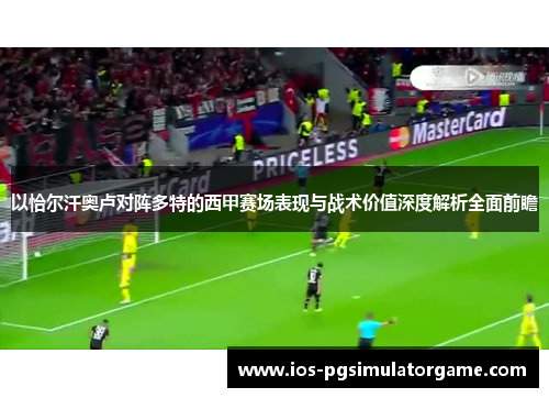 以恰尔汗奥卢对阵多特的西甲赛场表现与战术价值深度解析全面前瞻