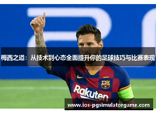 梅西之道：从技术到心态全面提升你的足球技巧与比赛表现