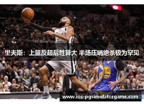 里夫斯：上篮反超后胜算大 半场压哨绝杀极为罕见